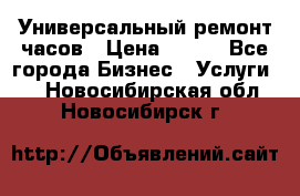 Универсальный ремонт часов › Цена ­ 100 - Все города Бизнес » Услуги   . Новосибирская обл.,Новосибирск г.